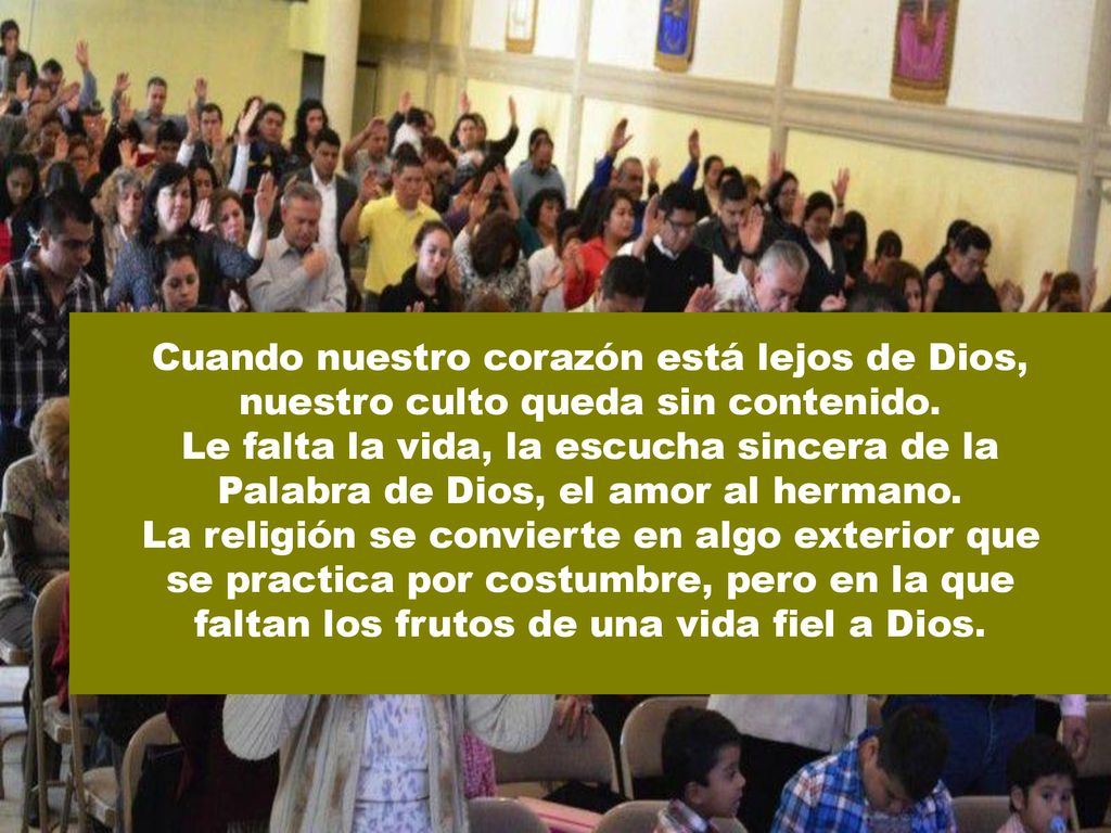 Cuando nuestro corazón está lejos de Dios, nuestro culto queda sin contenido.