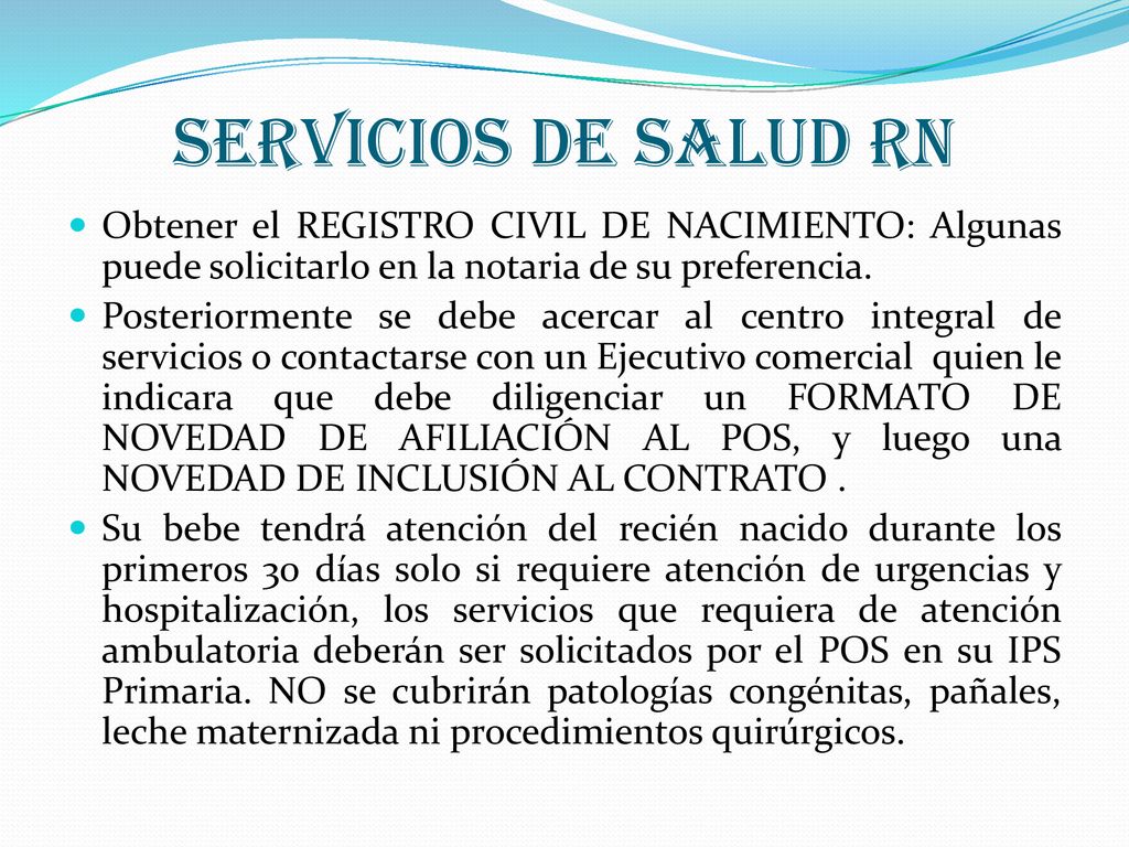 SERVICIOS DE SALUD RN Obtener el REGISTRO CIVIL DE NACIMIENTO: Algunas puede solicitarlo en la notaria de su preferencia.