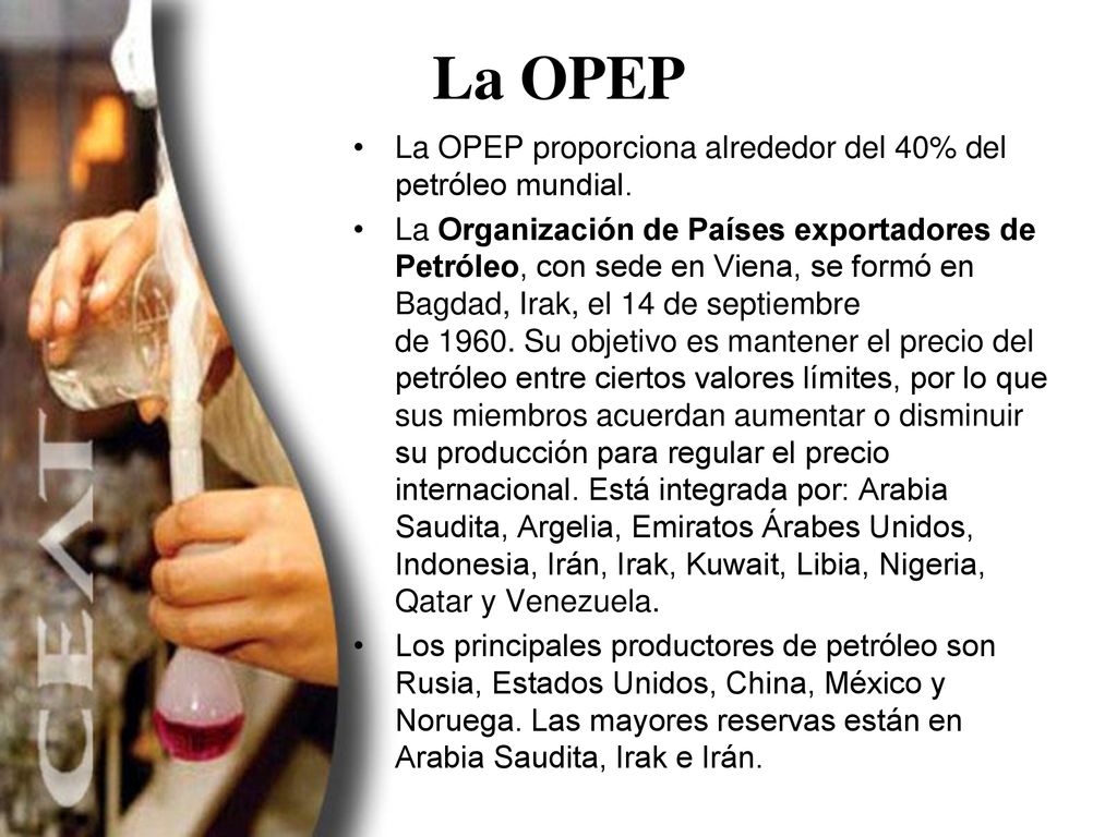 La OPEP La OPEP proporciona alrededor del 40% del petróleo mundial.