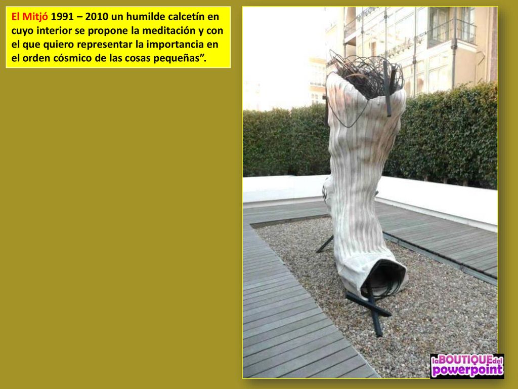 El Mitjó 1991 – 2010 un humilde calcetín en cuyo interior se propone la meditación y con el que quiero representar la importancia en el orden cósmico de las cosas pequeñas .