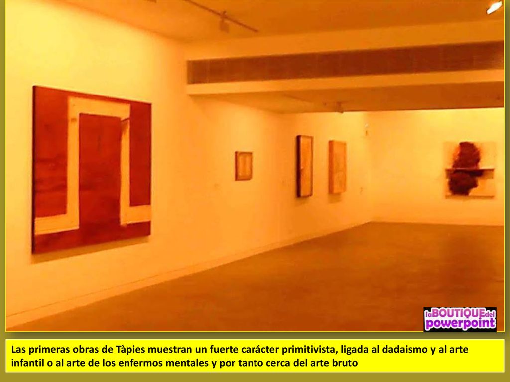 Las primeras obras de Tàpies muestran un fuerte carácter primitivista, ligada al dadaismo y al arte infantil o al arte de los enfermos mentales y por tanto cerca del arte bruto