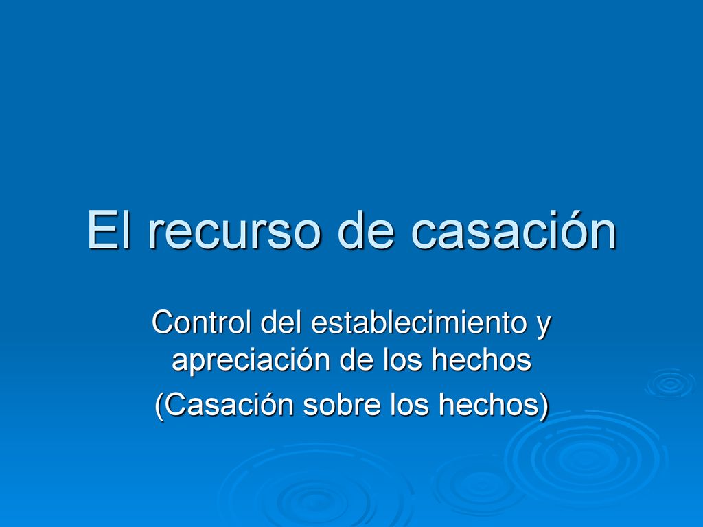 El recurso de casación Control del establecimiento y apreciación de los hechos.