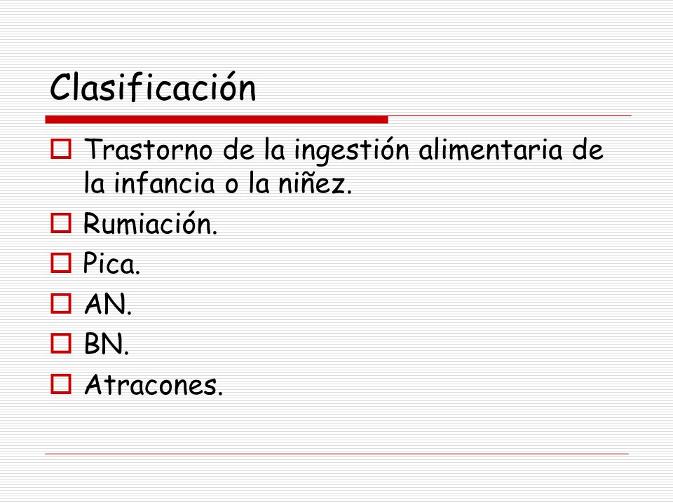 Clasificación Trastorno de la ingestión alimentaria de la infancia o la niñez. Rumiación. Pica. AN.