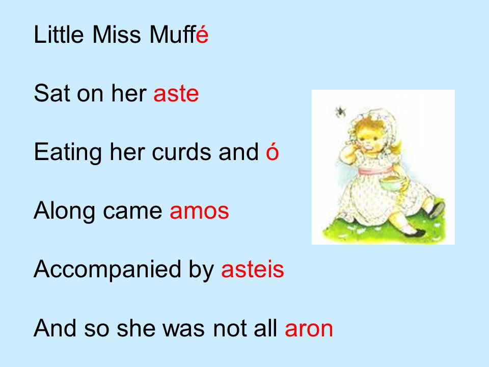 Little Miss Muffé Sat on her aste. Eating her curds and ó. Along came amos. Accompanied by asteis.