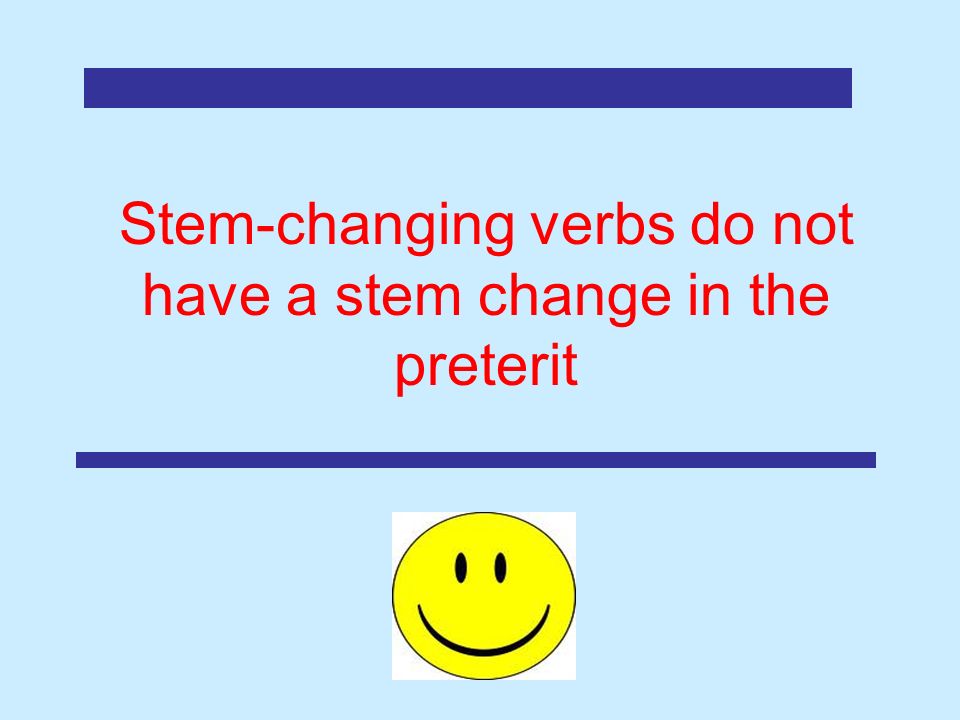 Stem-changing verbs do not have a stem change in the