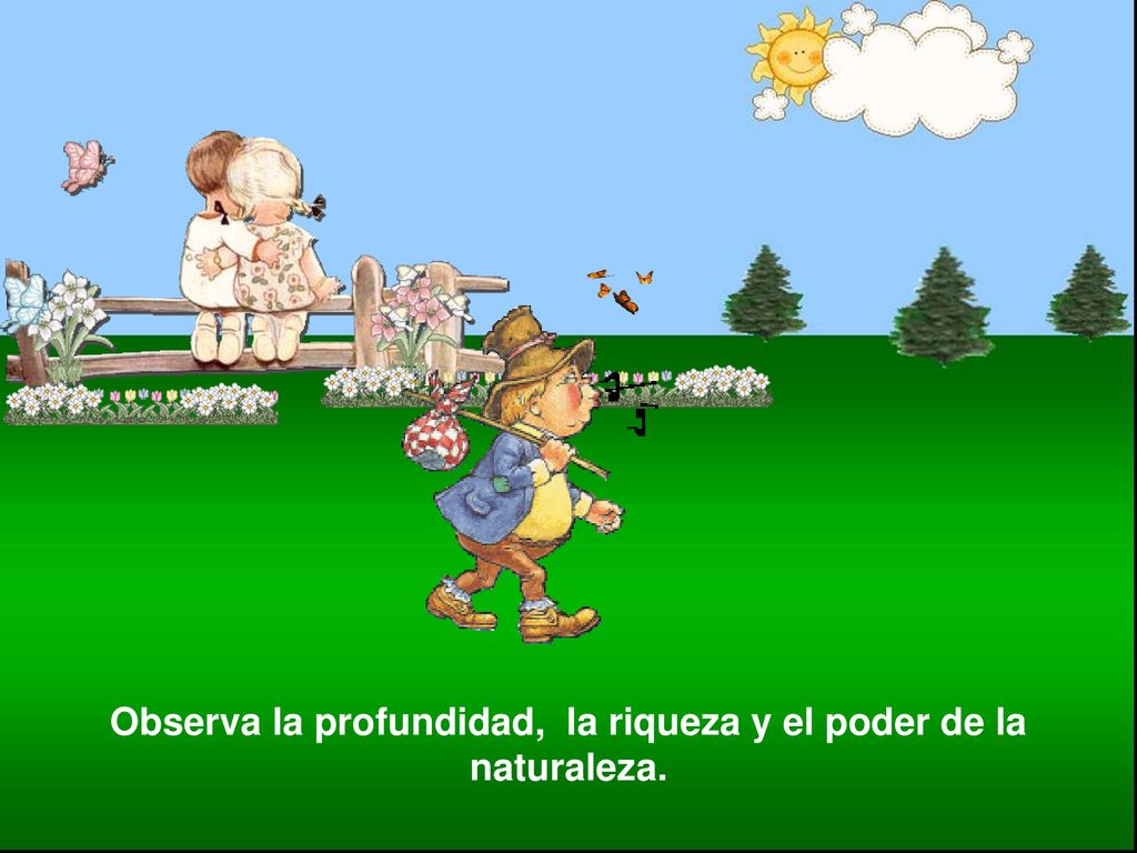Observa la profundidad, la riqueza y el poder de la naturaleza.
