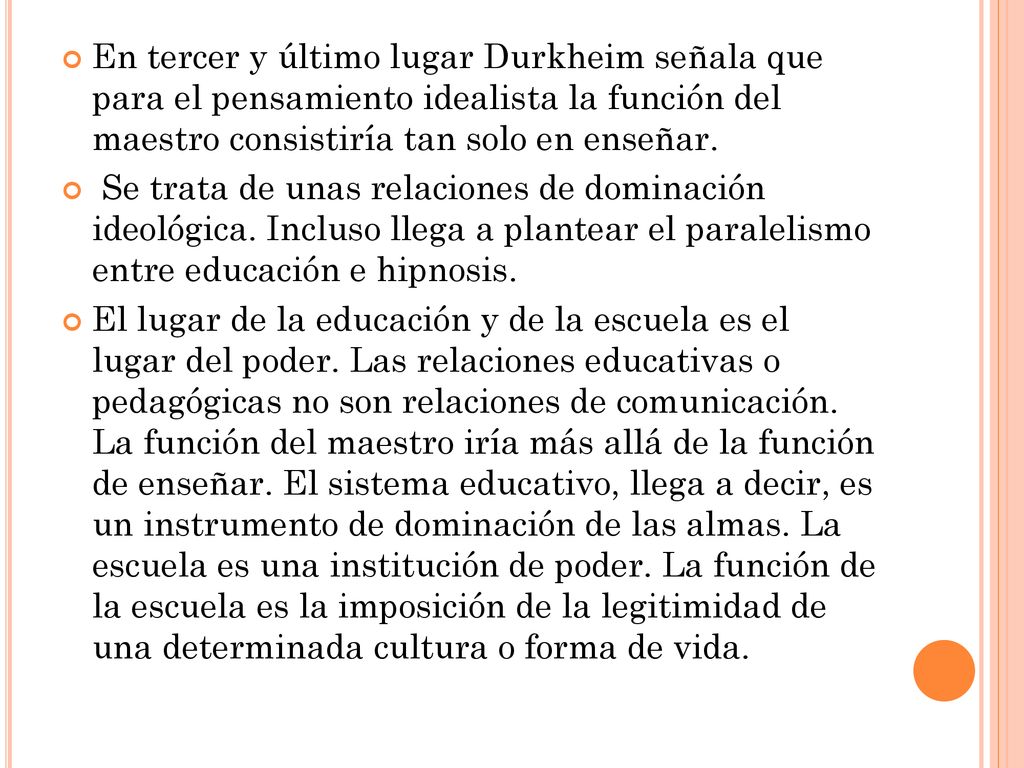 En tercer y último lugar Durkheim señala que para el pensamiento idealista la función del maestro consistiría tan solo en enseñar.