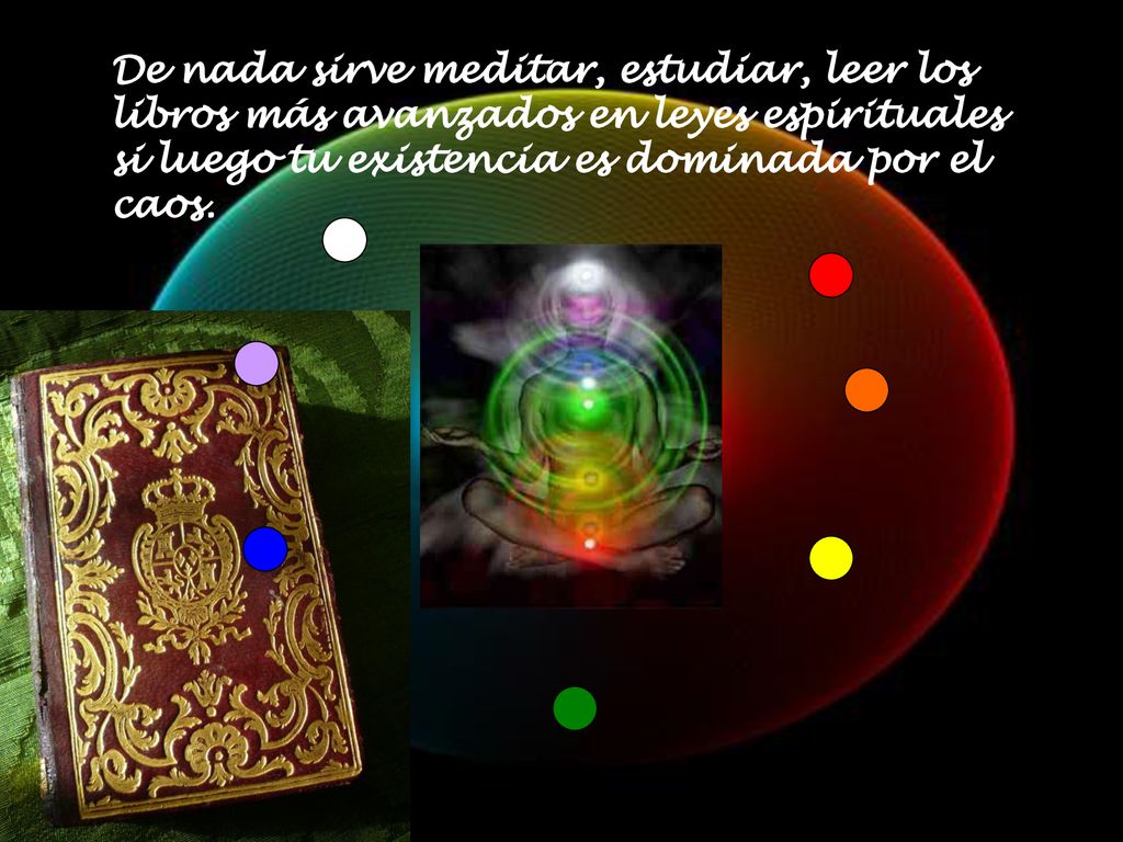 De nada sirve meditar, estudiar, leer los libros más avanzados en leyes espirituales si luego tu existencia es dominada por el caos.