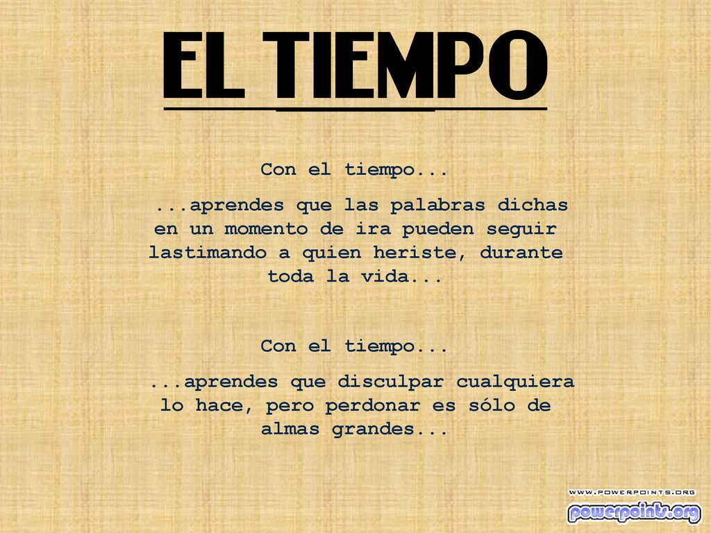 Con el tiempo aprendes que las palabras dichas en un momento de ira pueden seguir lastimando a quien heriste, durante toda la vida...