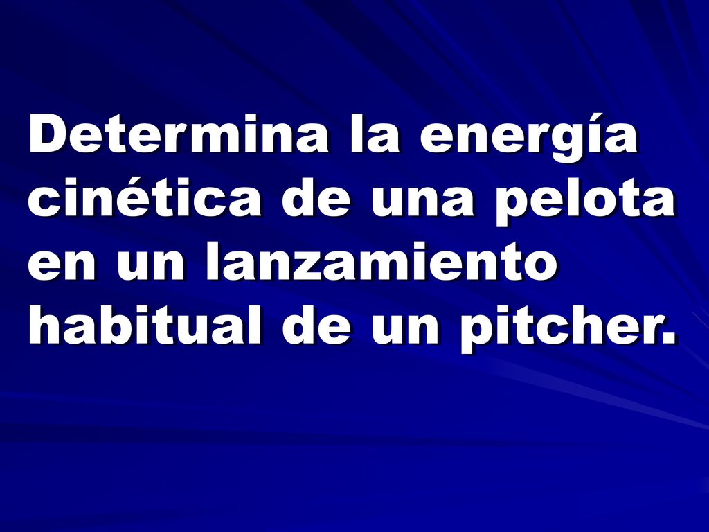 Determina la energía cinética de una pelota en un lanzamiento habitual de un pitcher.