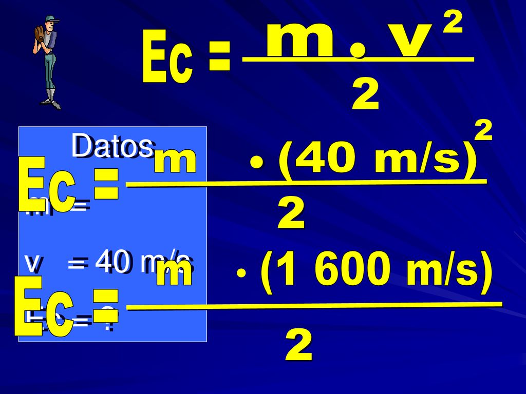 2 m (40 m/s) 2 m (1 600 m/s) 2 ● Datos m = v = 40 m/s Ec = ● m v