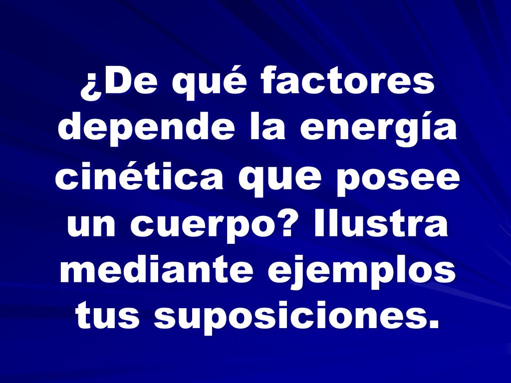 ¿De qué factores depende la energía cinética que posee un cuerpo