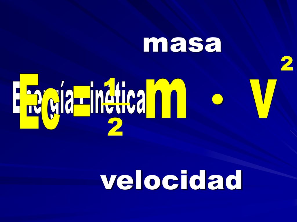 masa m v 1 2 ● Ec = Energía cinética velocidad