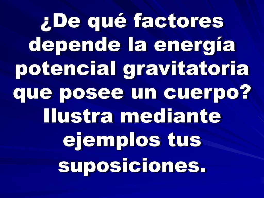 ¿De qué factores depende la energía potencial gravitatoria que posee un cuerpo.
