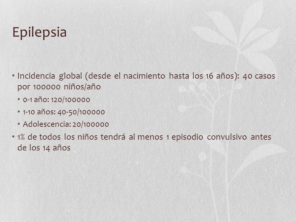 Epilepsia Incidencia global (desde el nacimiento hasta los 16 años): 40 casos por niños/año.