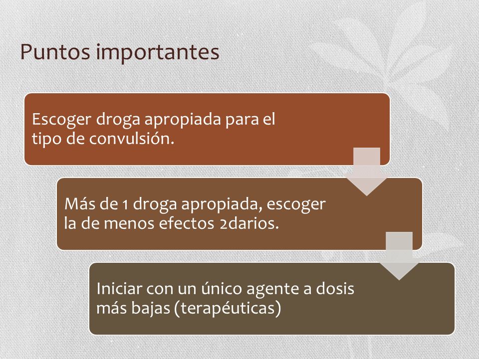 Puntos importantes Escoger droga apropiada para el tipo de convulsión.