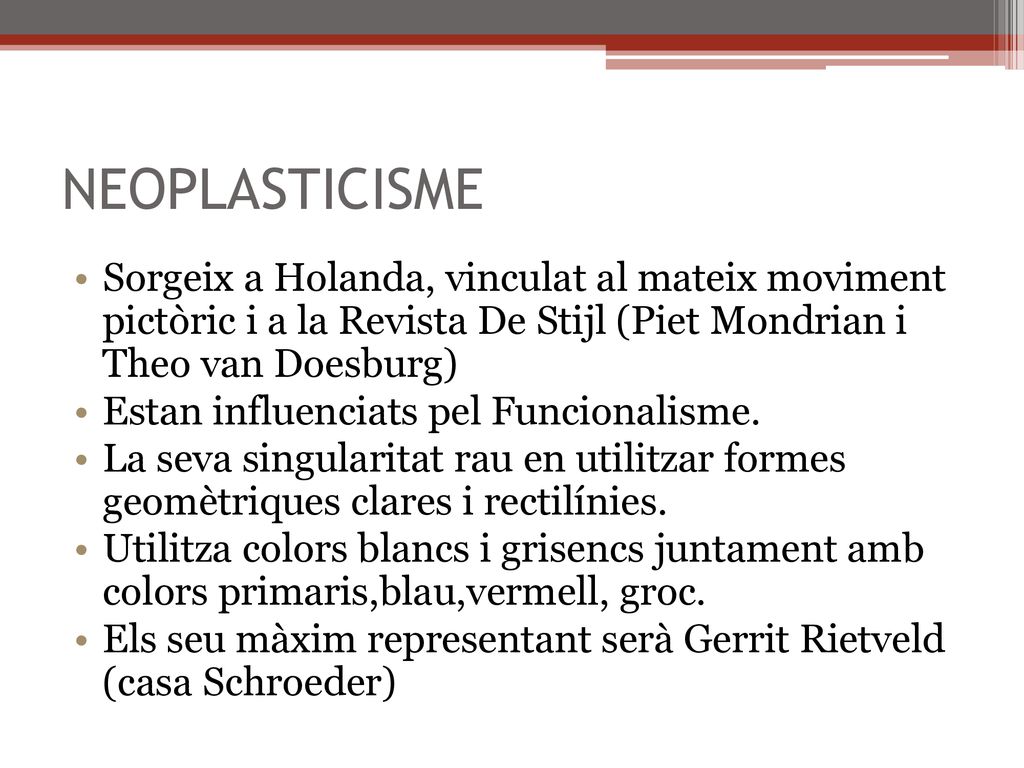 NEOPLASTICISME Sorgeix a Holanda, vinculat al mateix moviment pictòric i a la Revista De Stijl (Piet Mondrian i Theo van Doesburg)