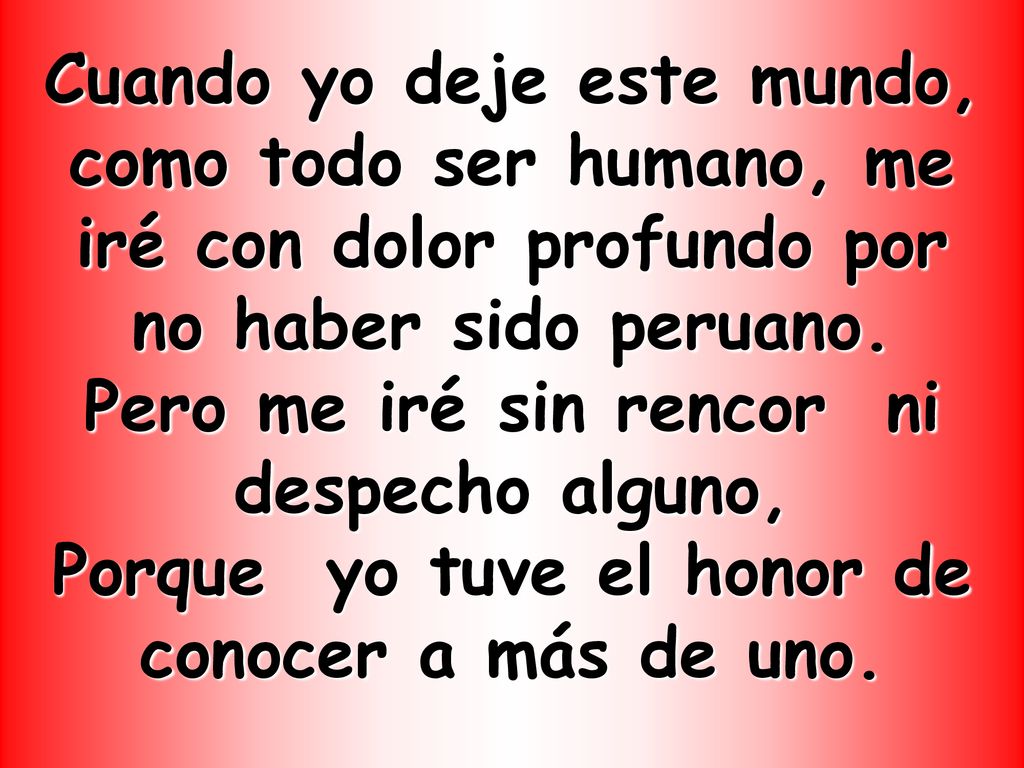 Cuando yo deje este mundo, como todo ser humano, me iré con dolor profundo por no haber sido peruano.