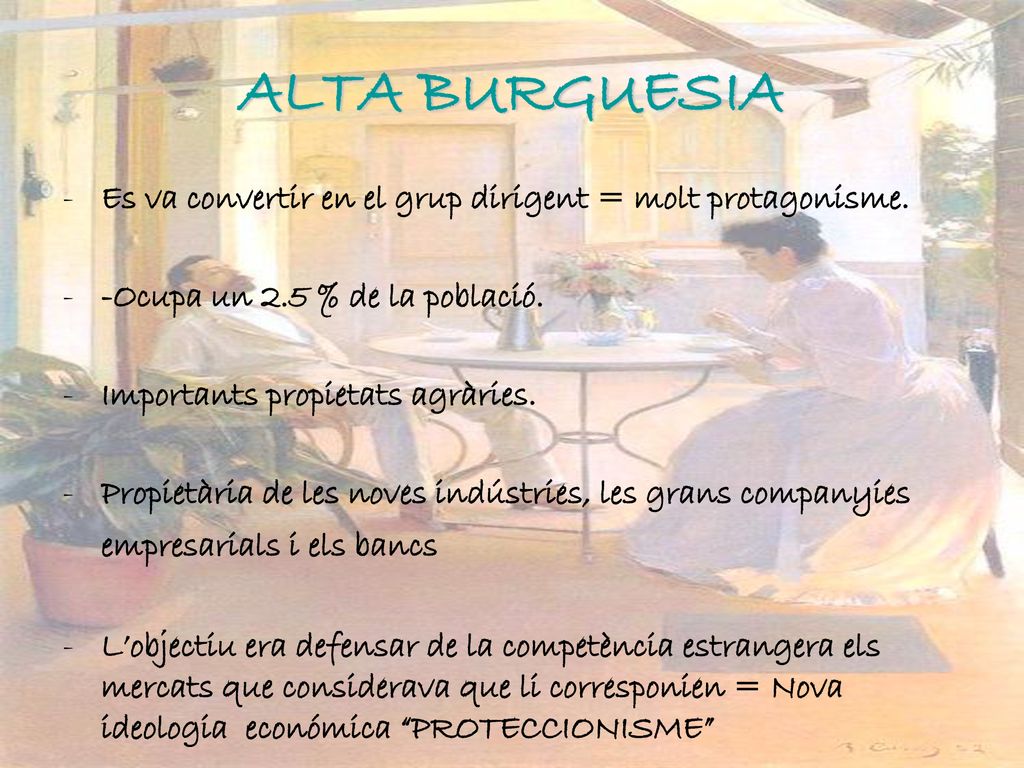 ALTA BURGUESIA Es va convertir en el grup dirigent = molt protagonisme. -Ocupa un 2.5 % de la població.