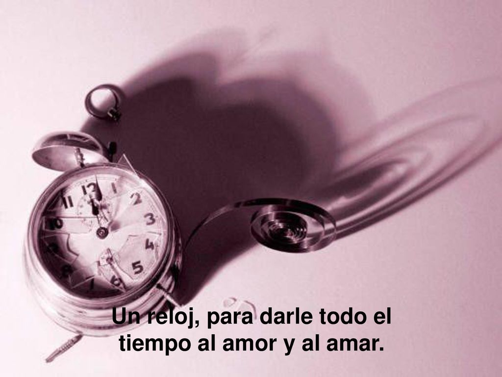Un reloj, para darle todo el tiempo al amor y al amar.
