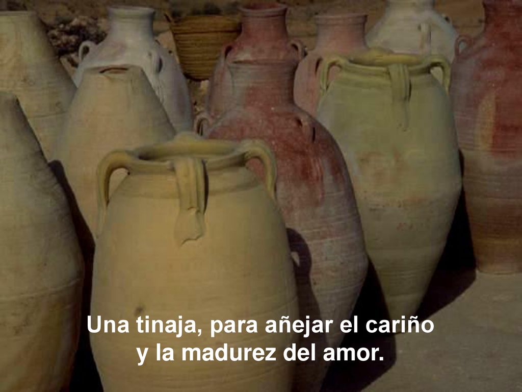 Una tinaja, para añejar el cariño y la madurez del amor.