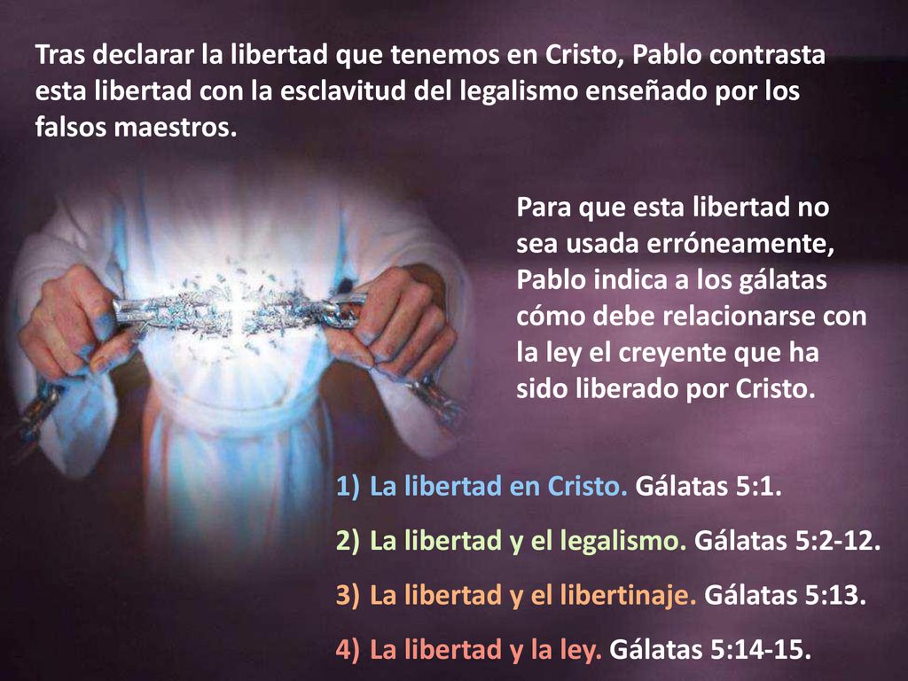Tras declarar la libertad que tenemos en Cristo, Pablo contrasta esta libertad con la esclavitud del legalismo enseñado por los falsos maestros.