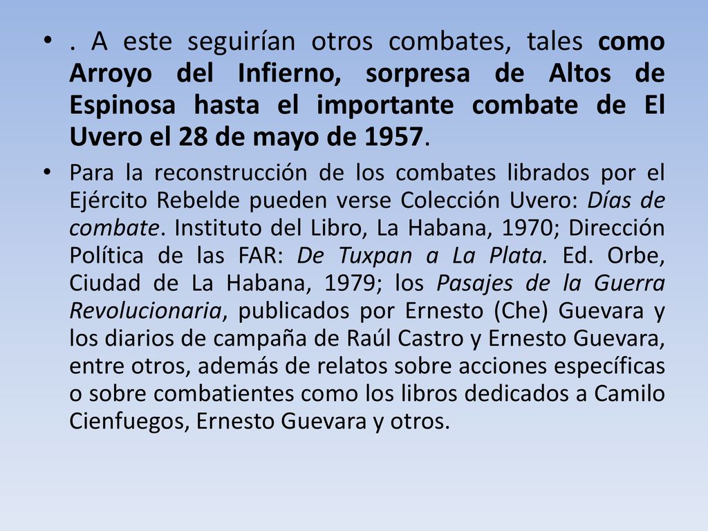 . A este seguirían otros combates, tales como Arroyo del Infierno, sorpresa de Altos de Espinosa hasta el importante combate de El Uvero el 28 de mayo de 1957.