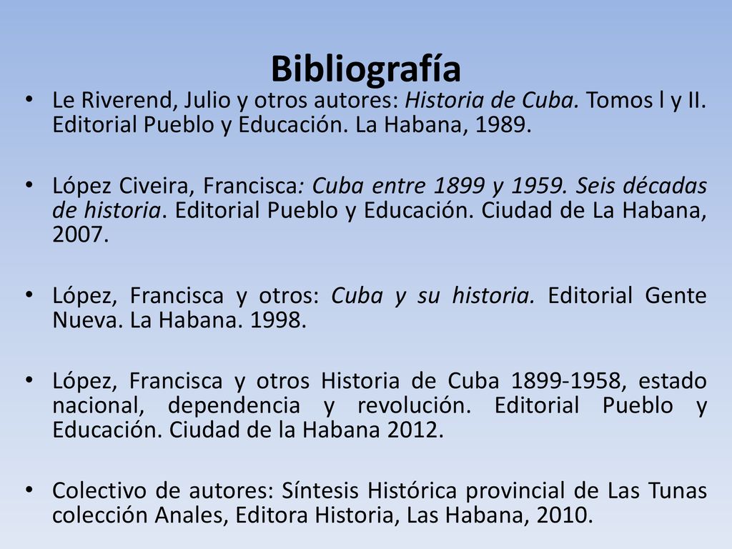 Bibliografía Le Riverend, Julio y otros autores: Historia de Cuba. Tomos l y II. Editorial Pueblo y Educación. La Habana,