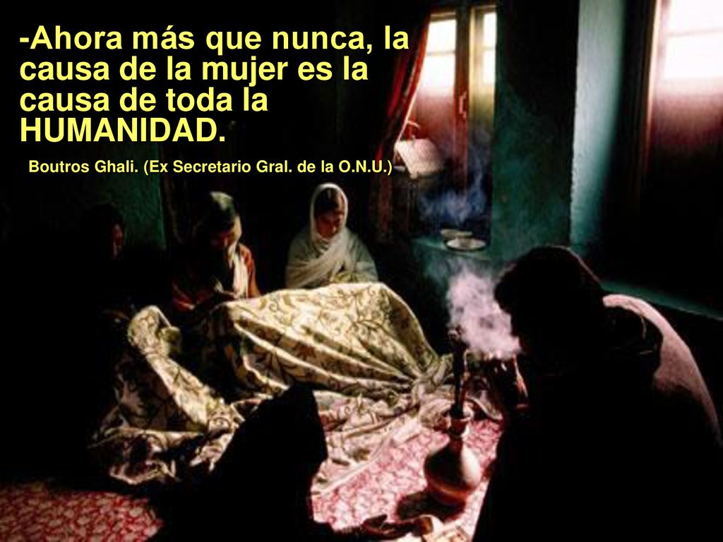-Ahora más que nunca, la causa de la mujer es la causa de toda la HUMANIDAD.