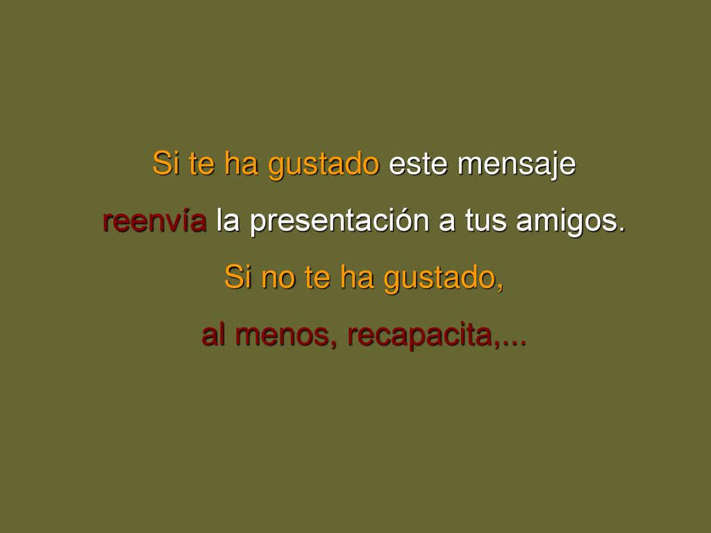 Si te ha gustado este mensaje reenvía la presentación a tus amigos.