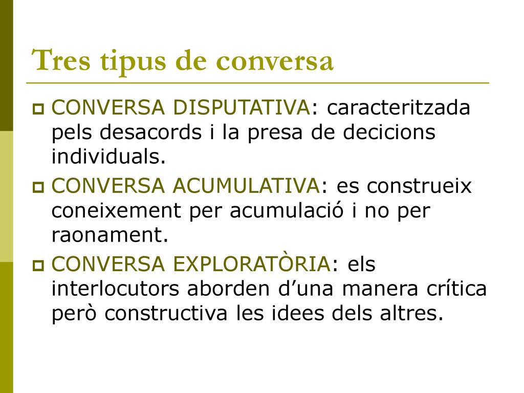 Tres tipus de conversa CONVERSA DISPUTATIVA: caracteritzada pels desacords i la presa de decicions individuals.