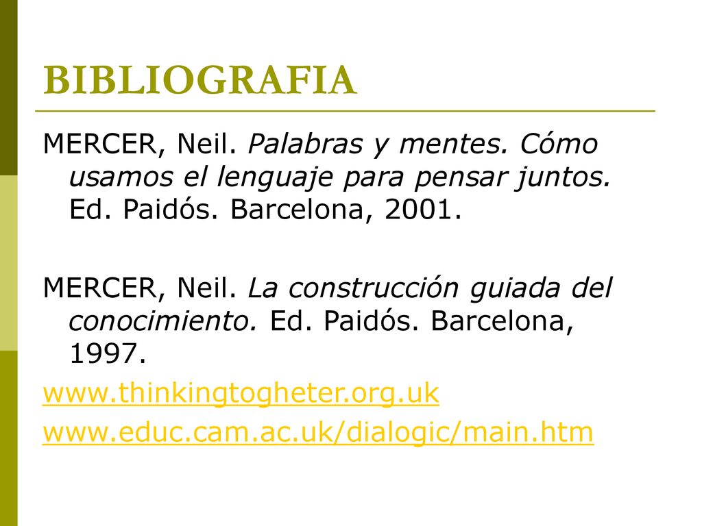 BIBLIOGRAFIA MERCER, Neil. Palabras y mentes. Cómo usamos el lenguaje para pensar juntos. Ed. Paidós. Barcelona,