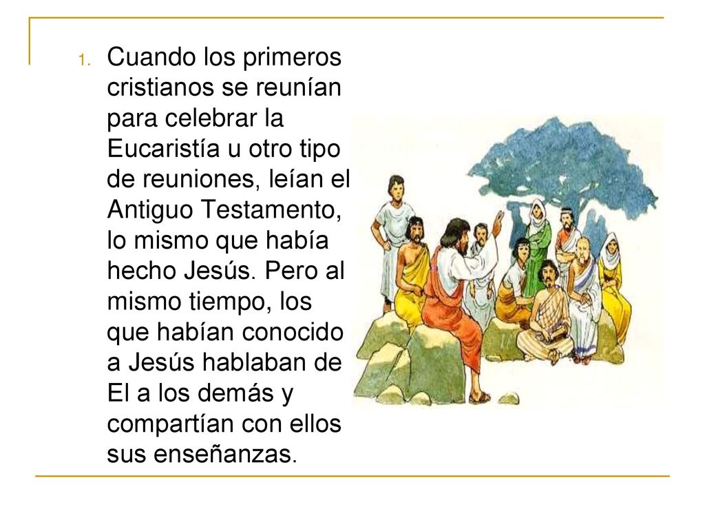 Cuando los primeros cristianos se reunían para celebrar la Eucaristía u otro tipo de reuniones, leían el Antiguo Testamento, lo mismo que había hecho Jesús.