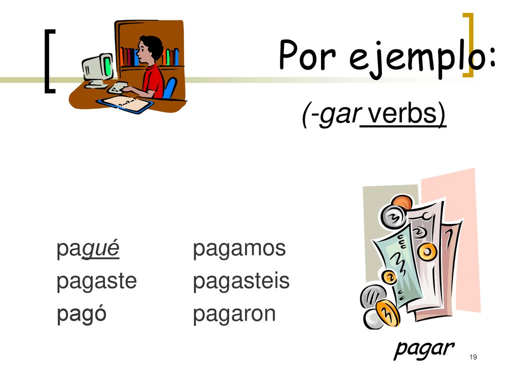 Por ejemplo: (-gar verbs) pagar pagué pagaste pagó pagamos pagasteis
