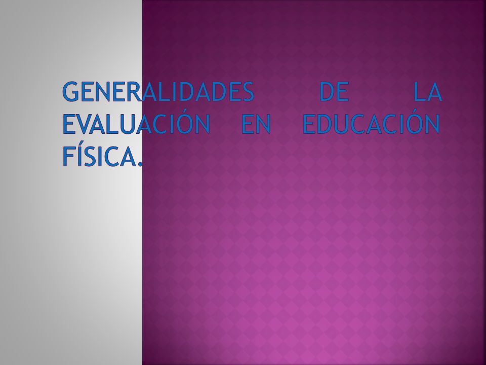 GENERALIDADES DE LA EVALUACIÓN EN EDUCACIÓN FÍSICA.