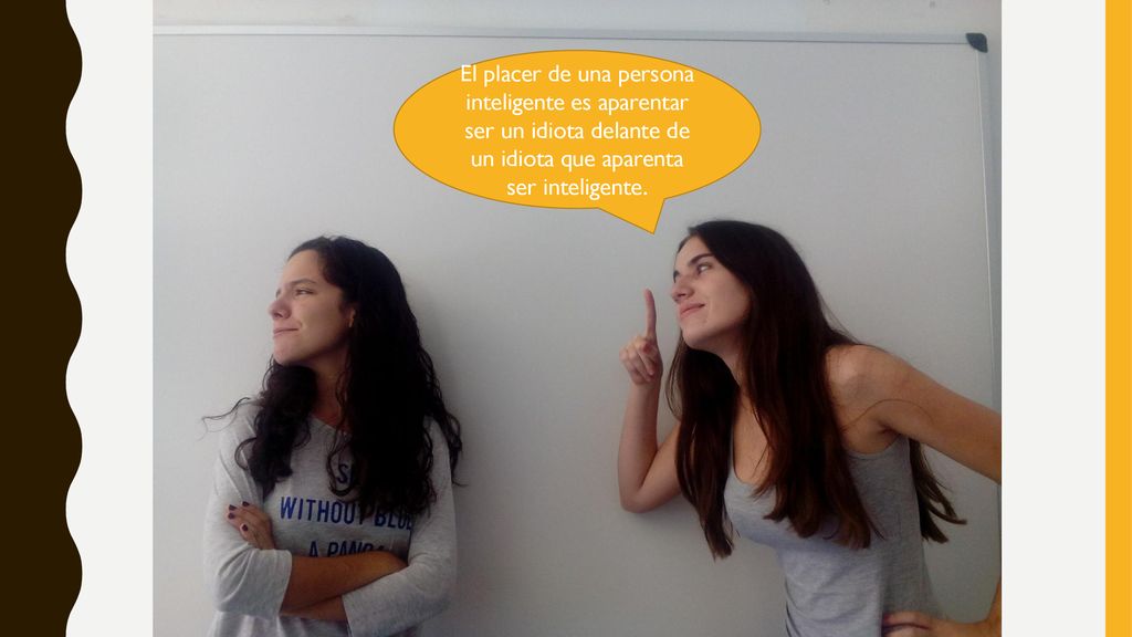 El placer de una persona inteligente es aparentar ser un idiota delante de un idiota que aparenta ser inteligente.