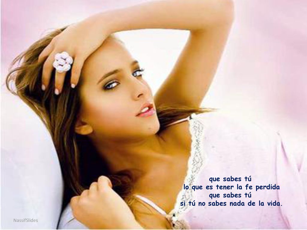 lo que es tener la fe perdida si tú no sabes nada de la vida.