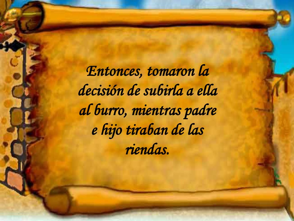 Entonces, tomaron la decisión de subirla a ella al burro, mientras padre e hijo tiraban de las riendas.