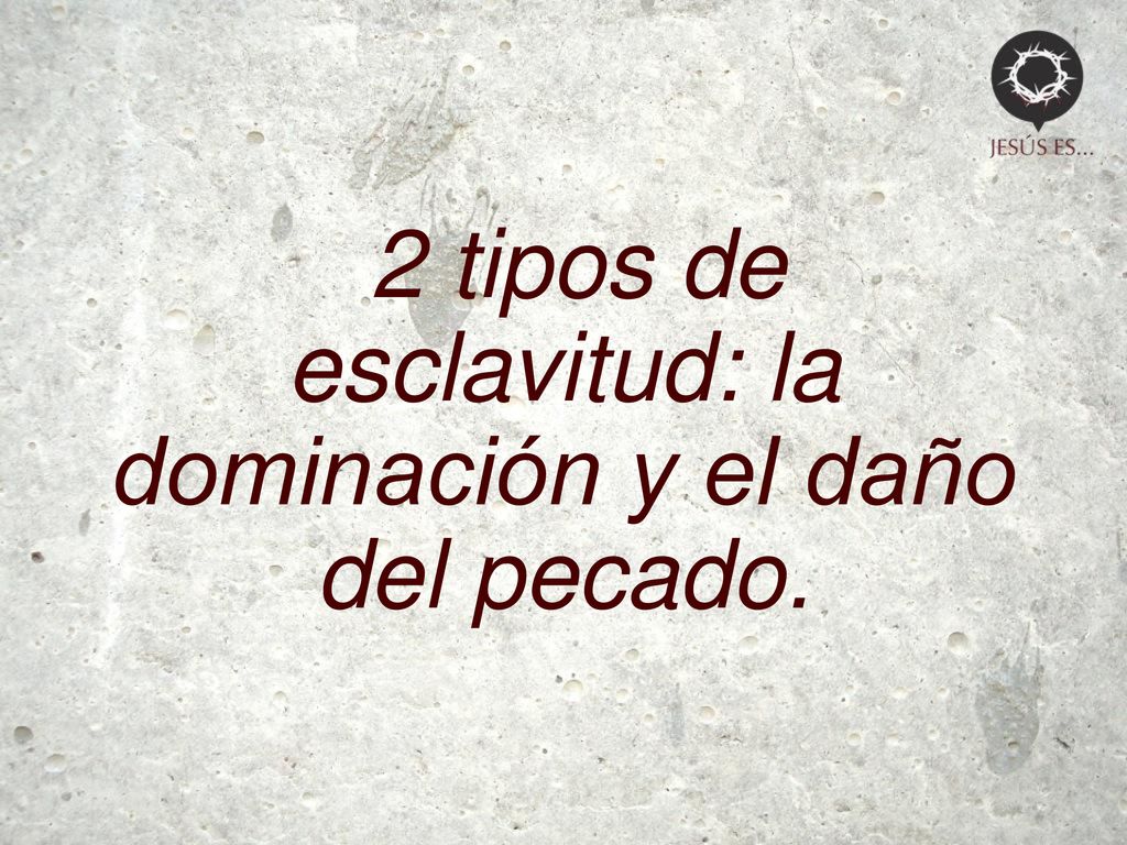 2 tipos de esclavitud: la dominación y el daño del pecado.