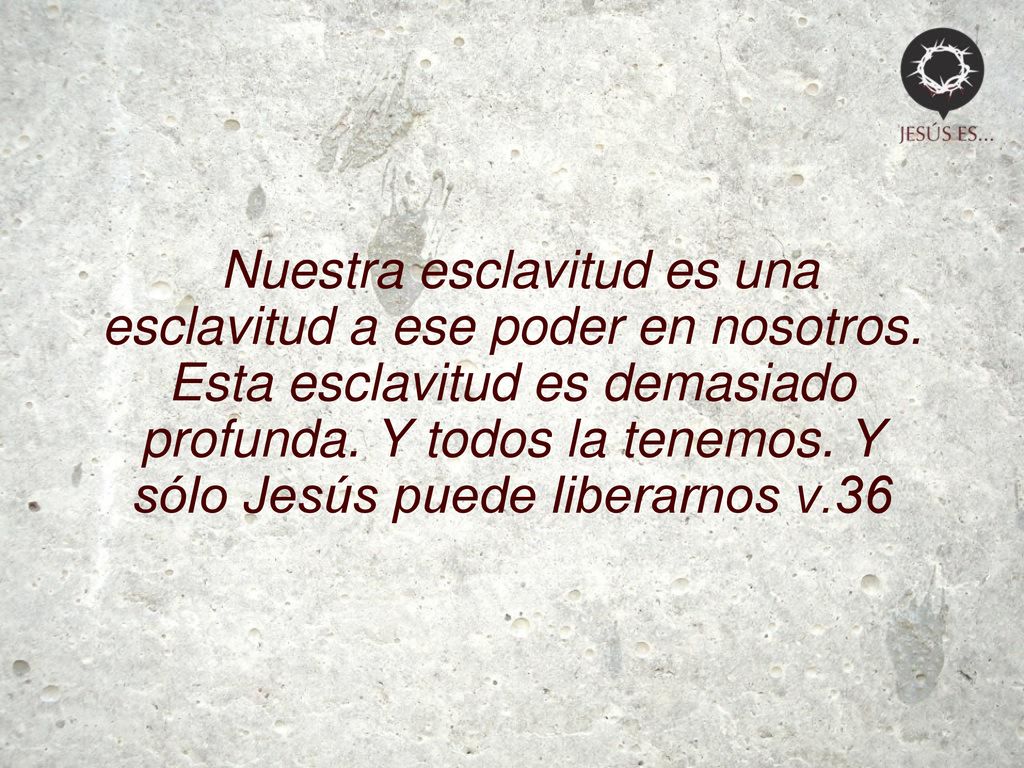 Nuestra esclavitud es una esclavitud a ese poder en nosotros