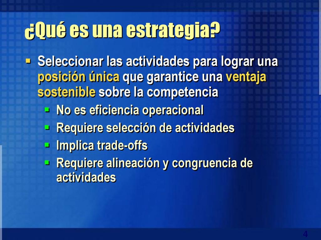 ¿Qué es una estrategia Seleccionar las actividades para lograr una posición única que garantice una ventaja sostenible sobre la competencia.