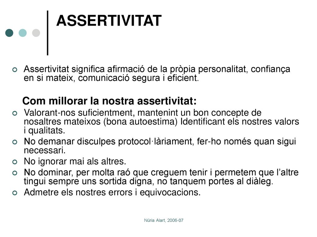 ASSERTIVITAT Assertivitat significa afirmació de la pròpia personalitat, confiança en si mateix, comunicació segura i eficient.