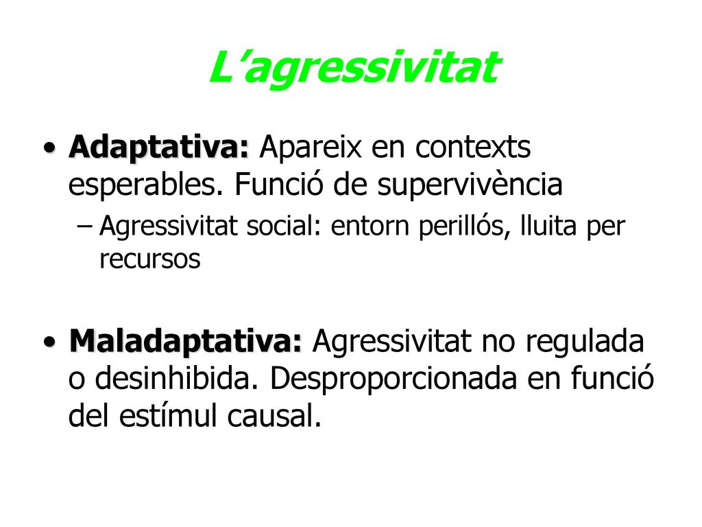 L’agressivitat Adaptativa: Apareix en contexts esperables. Funció de supervivència. Agressivitat social: entorn perillós, lluita per recursos.