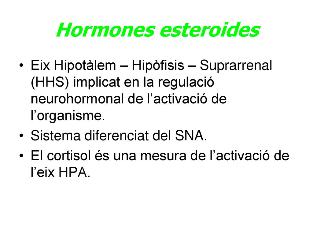 Hormones esteroides Eix Hipotàlem – Hipòfisis – Suprarrenal (HHS) implicat en la regulació neurohormonal de l’activació de l’organisme.