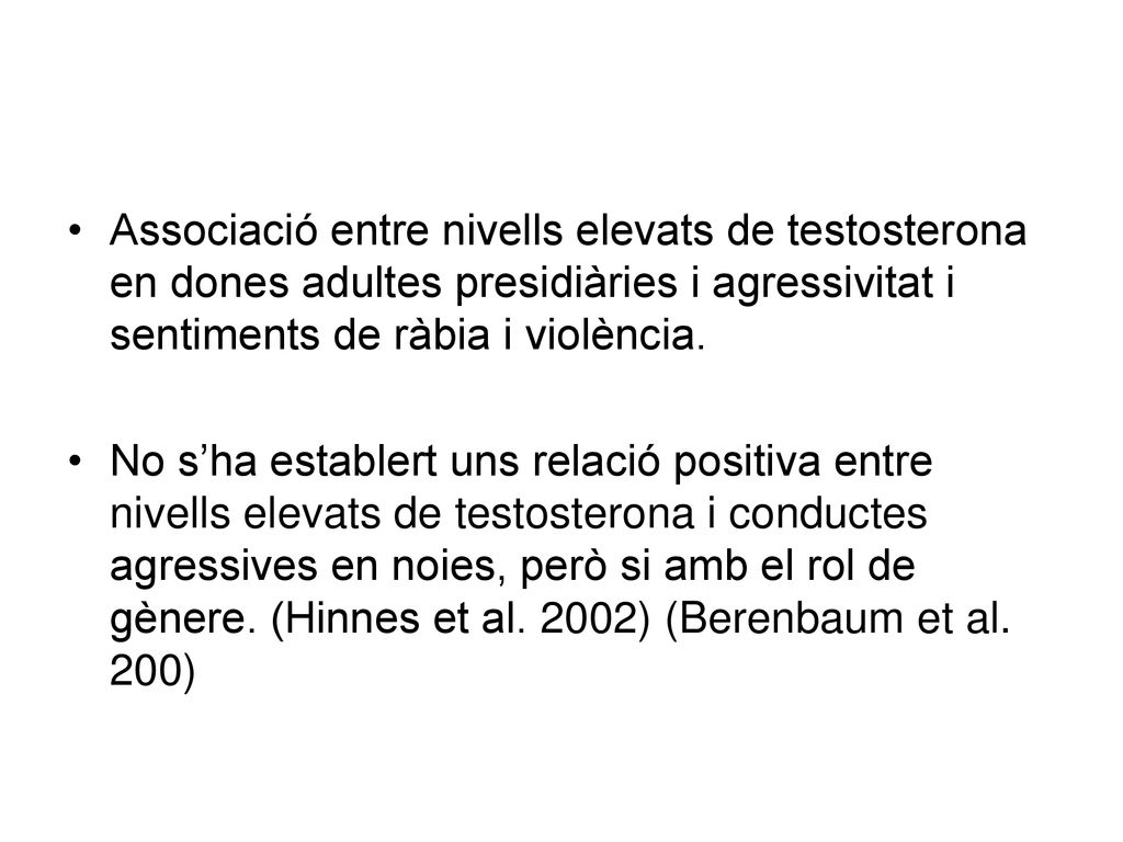 Associació entre nivells elevats de testosterona en dones adultes presidiàries i agressivitat i sentiments de ràbia i violència.