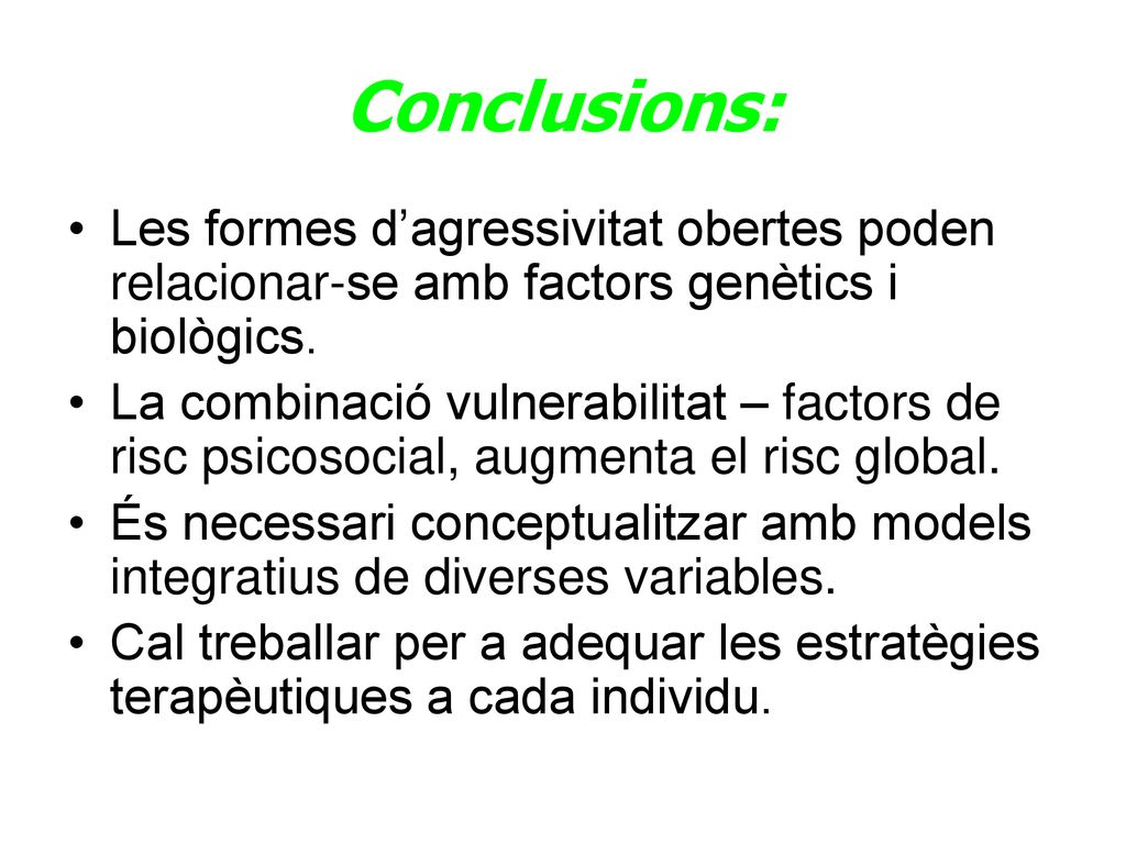 Conclusions: Les formes d’agressivitat obertes poden relacionar-se amb factors genètics i biològics.