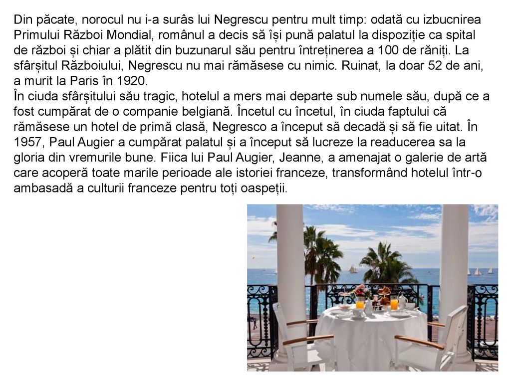 Din păcate, norocul nu i-a surâs lui Negrescu pentru mult timp: odată cu izbucnirea Primului Război Mondial, românul a decis să își pună palatul la dispoziție ca spital de război și chiar a plătit din buzunarul său pentru întreținerea a 100 de răniți. La sfârșitul Războiului, Negrescu nu mai rămăsese cu nimic. Ruinat, la doar 52 de ani, a murit la Paris în 1920.
