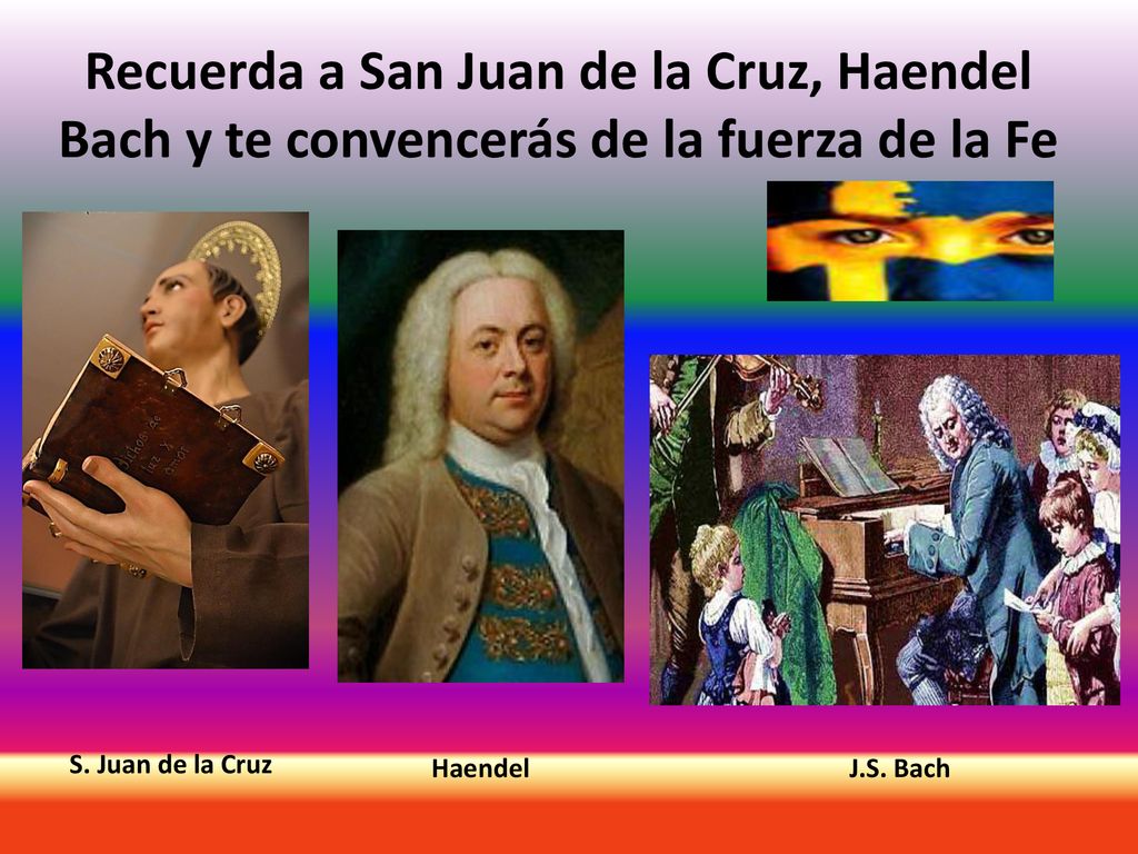 Recuerda a San Juan de la Cruz, Haendel Bach y te convencerás de la fuerza de la Fe