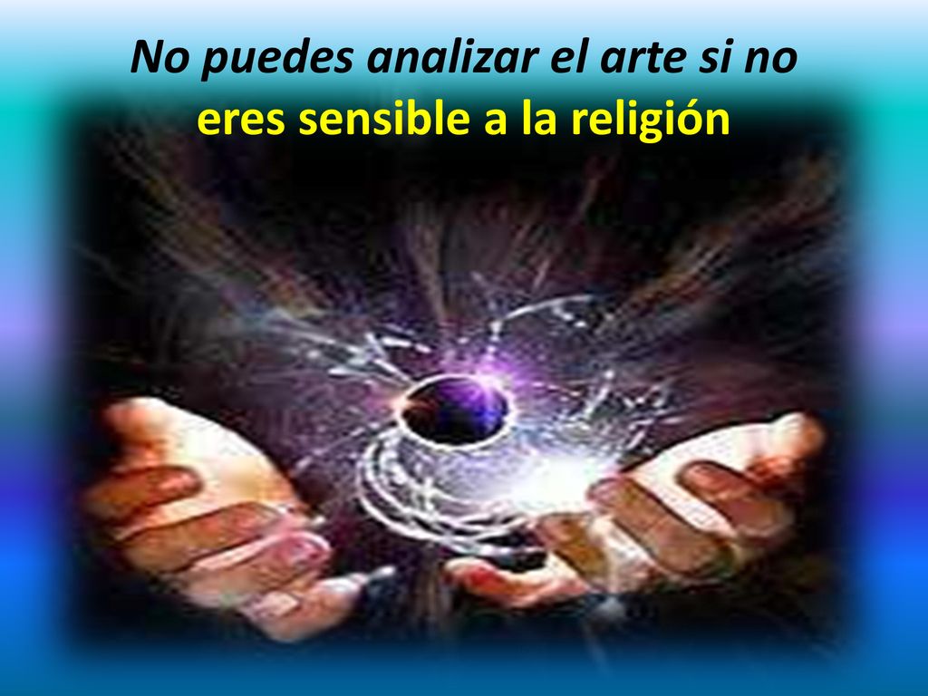 No puedes analizar el arte si no eres sensible a la religión
