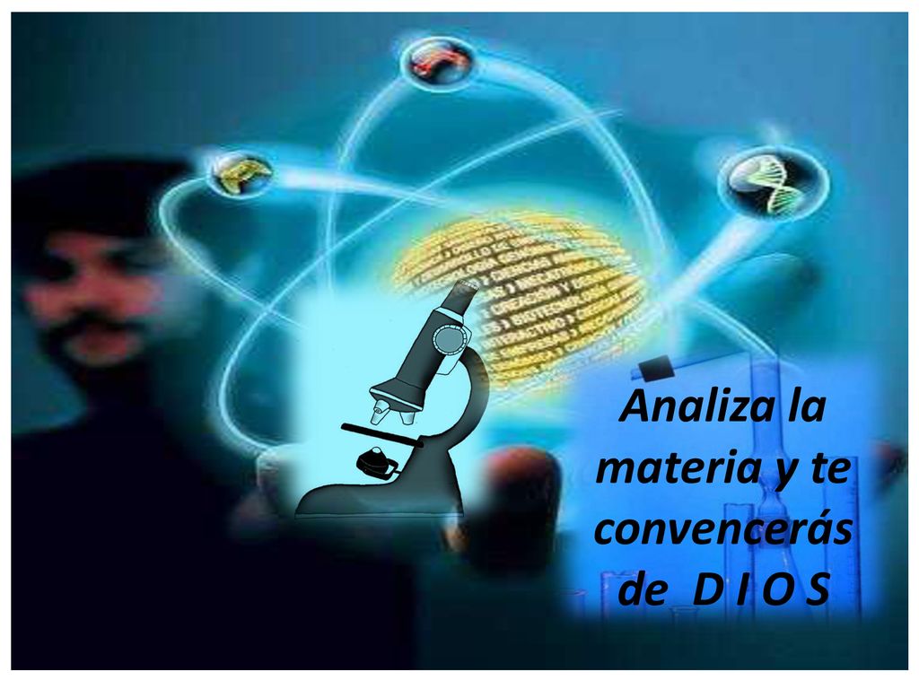 Analiza la materia y te convencerás de D I O S